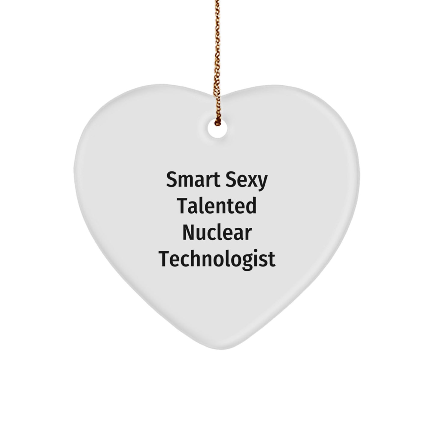 Smart Sexy Talented Nuclear Technologist Heart Ornament Gifts for Christmas, 'Hearts are Where the Secrets Are' Quote, Gifts from Friends to Family, for Nuclear Technologist