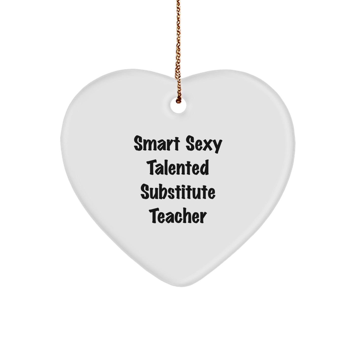 Funny Substitute Teacher Gifts, Smart Sexy Talented Heart Ornament for Christmas, 'Smart Sexy Talented' Quote, Gifts from Friends, Gifts for Substitute Teacher