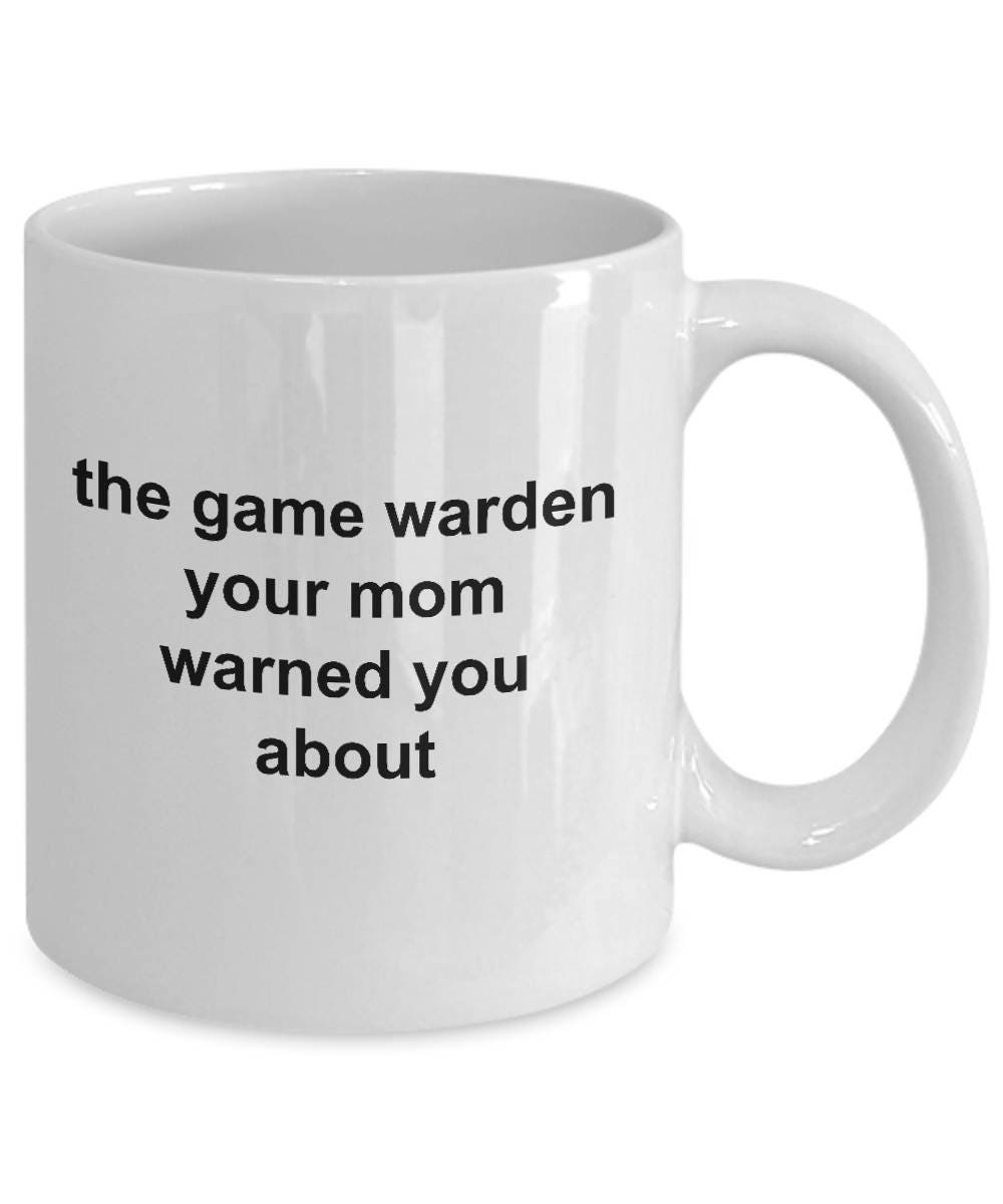 Game Warden Coffee Mug - Your Mom Warned You About - Mallard Moon Gift Shop