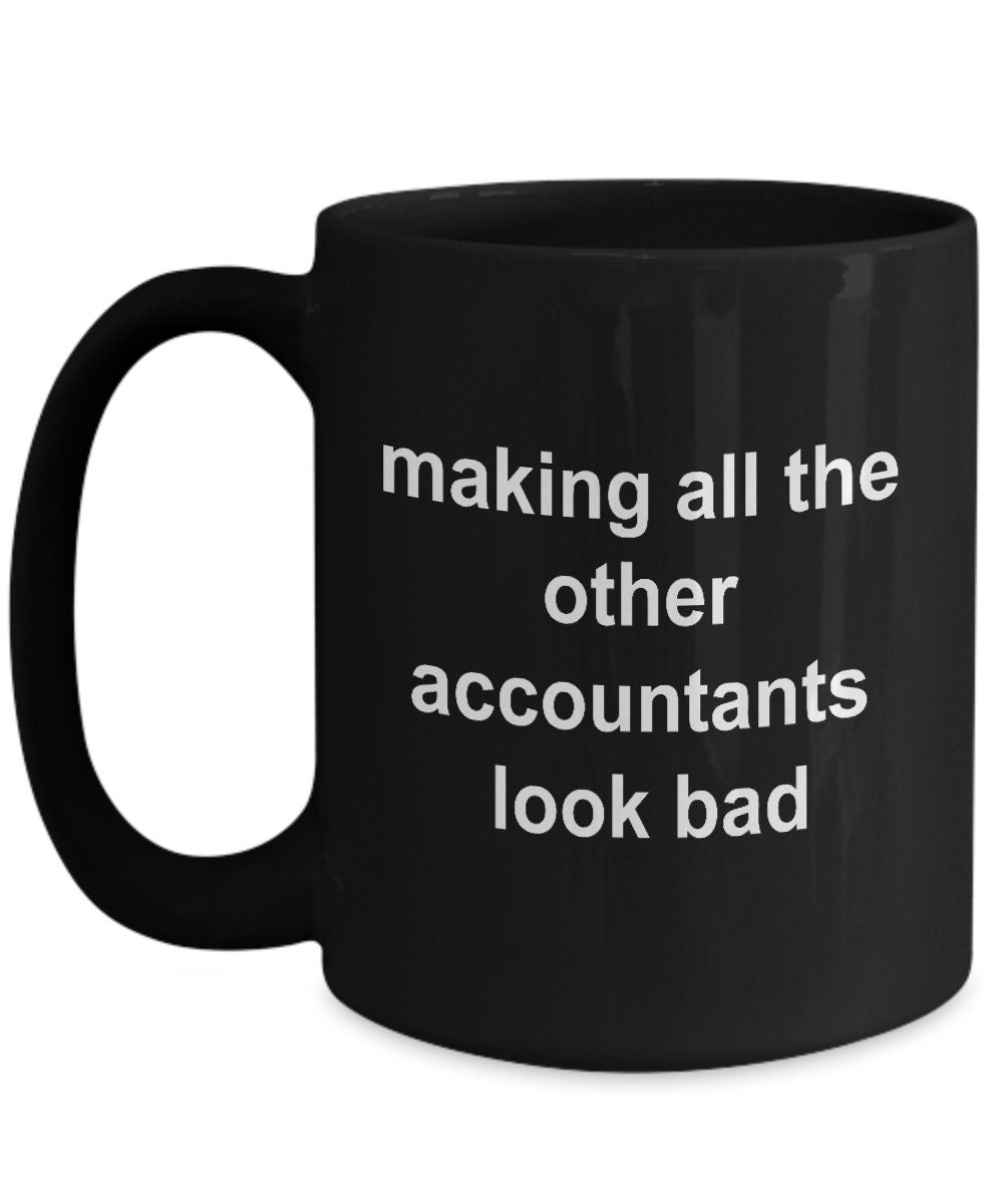 Accounting Black Mug - Making All the Other Accountants Look Bad - Mallard Moon Gift Shop