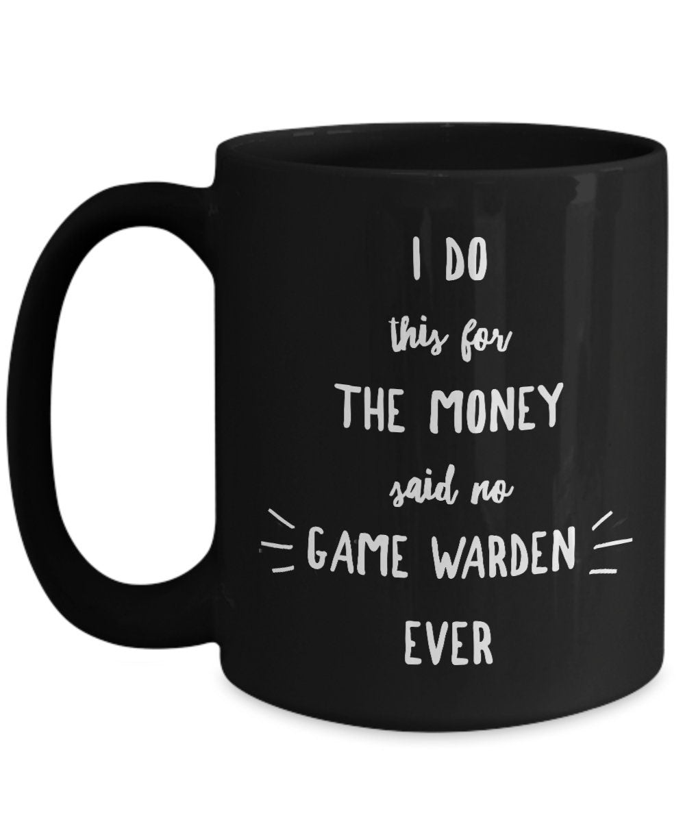Game Warden Black Mug - I Do This For the Money Said No Game Warden Ever - Mallard Moon Gift Shop