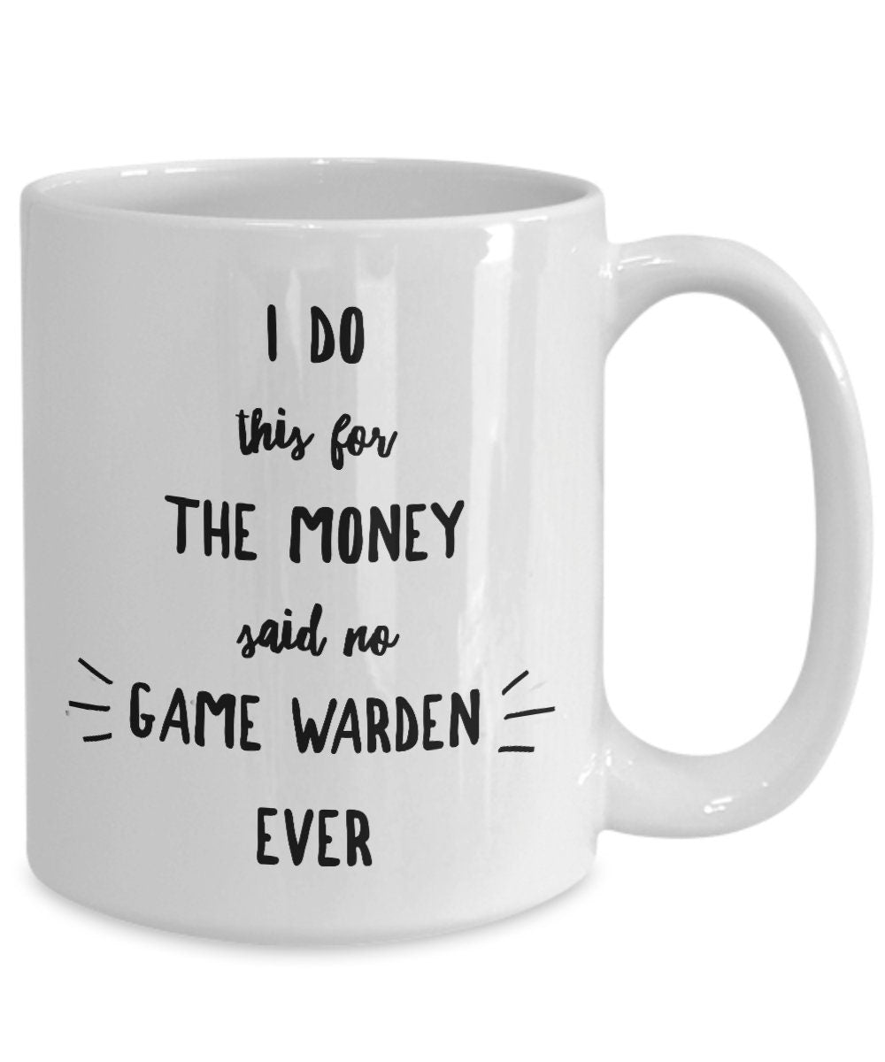 Game Warden Coffee Mug - I Do This For the Money Said No Game Warden Ever - Mallard Moon Gift Shop