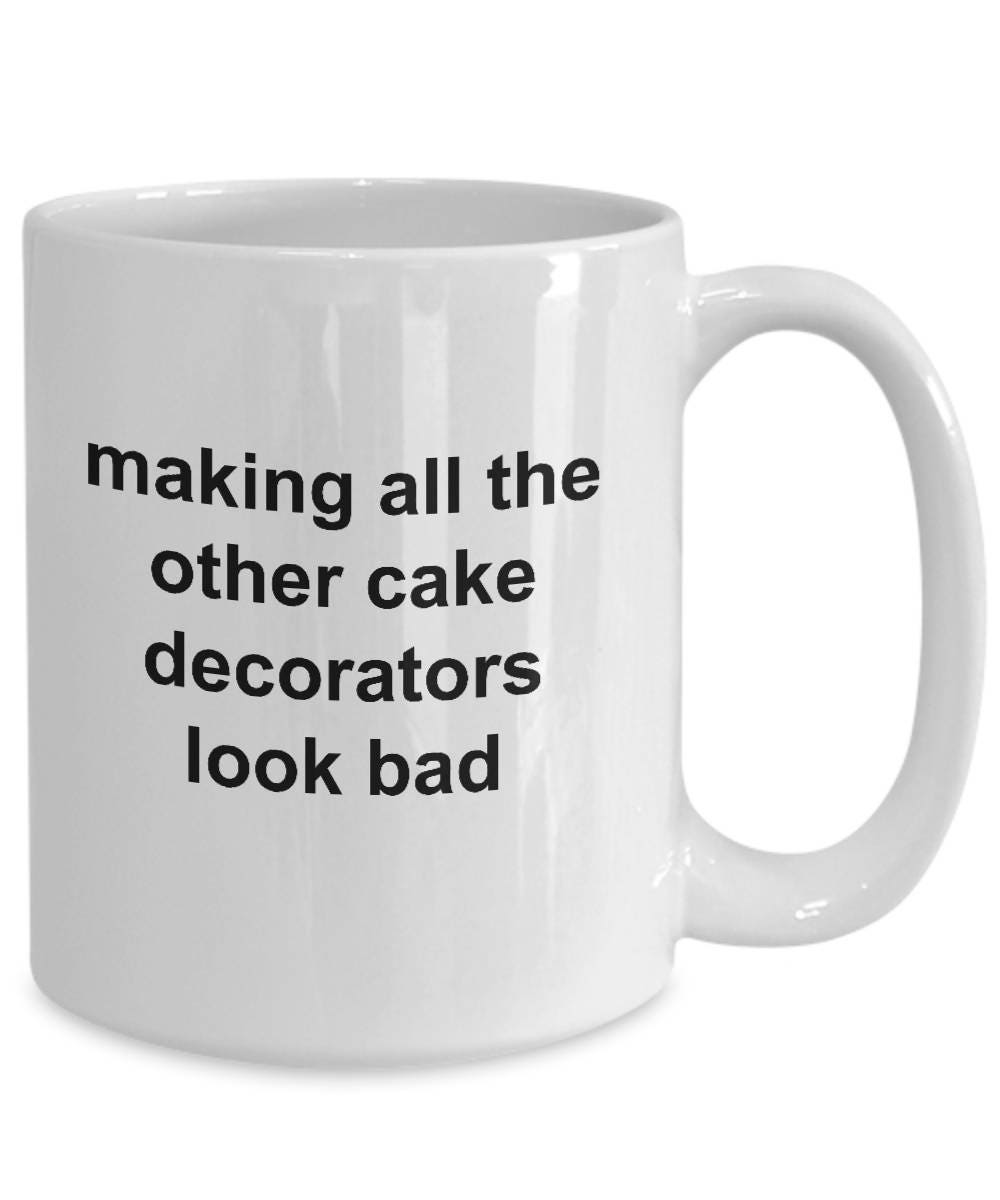 Cake Decorator Coffee Mug - Making All The Other Cake Decorators Look Bad - Mallard Moon Gift Shop