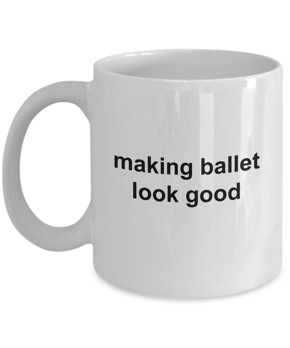 Ballerina Coffee Mug - Making Ballet Look Good - Mallard Moon Gift Shop