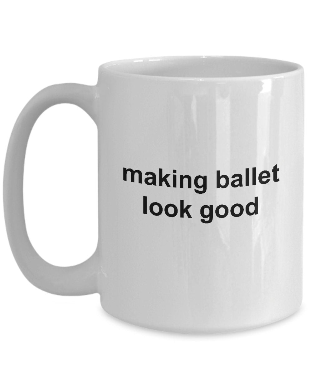 Ballerina Coffee Mug - Making Ballet Look Good - Mallard Moon Gift Shop