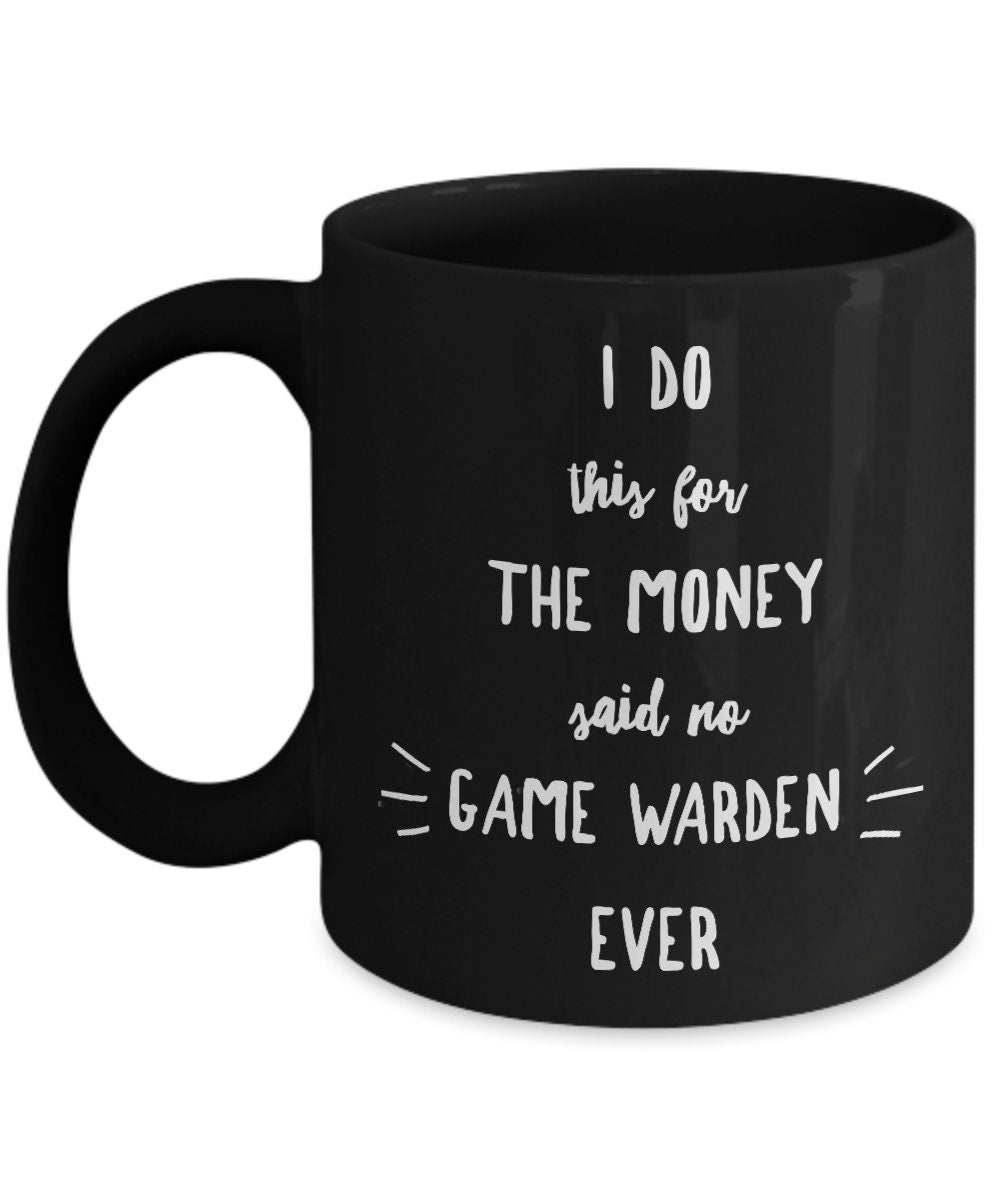 Game Warden Black Mug - I Do This For the Money Said No Game Warden Ever - Mallard Moon Gift Shop