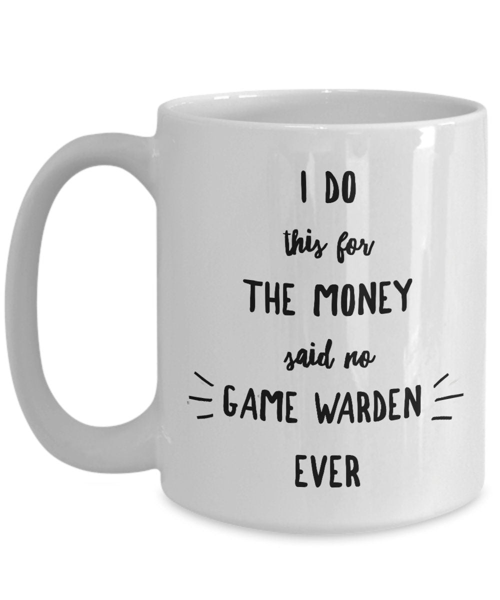 Game Warden Coffee Mug - I Do This For the Money Said No Game Warden Ever - Mallard Moon Gift Shop