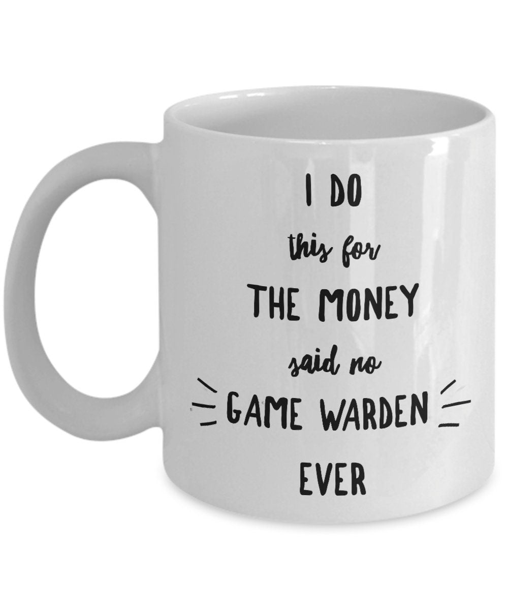 Game Warden Coffee Mug - I Do This For the Money Said No Game Warden Ever - Mallard Moon Gift Shop