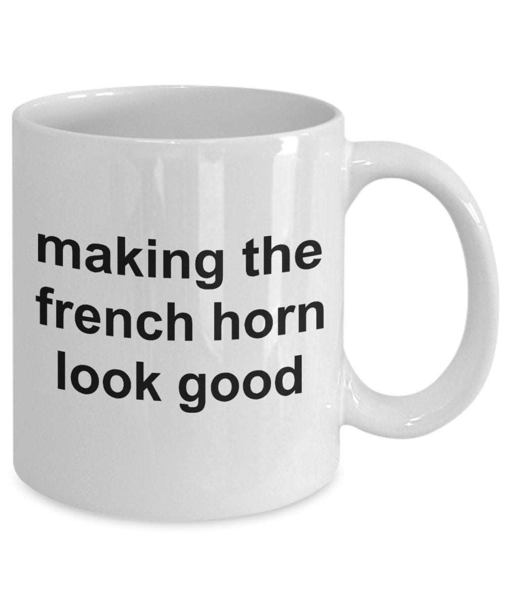 French Horn Player Mug - Making the French Horn Look Good - Mallard Moon Gift Shop