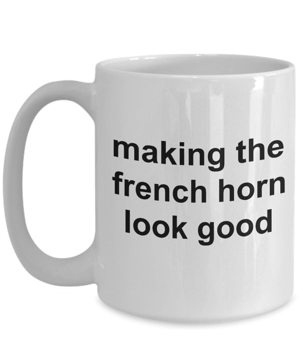 French Horn Player Mug - Making the French Horn Look Good - Mallard Moon Gift Shop