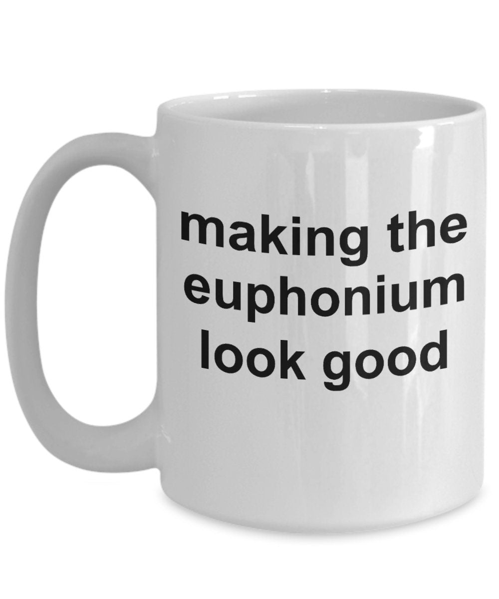 Euphonium Player Mug - Making the Euphonium Look Good - Mallard Moon Gift Shop