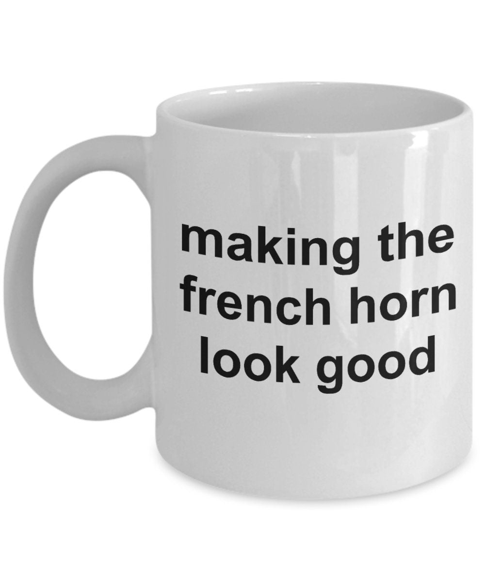 French Horn Player Mug - Making the French Horn Look Good - Mallard Moon Gift Shop