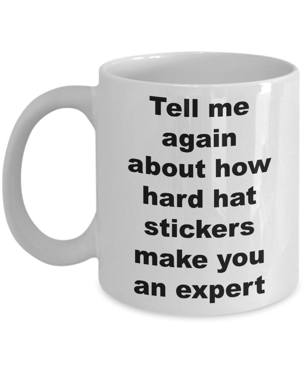 Construction worker gift - tell me again about how hard hat stickers make you an expert funny coffee mug
