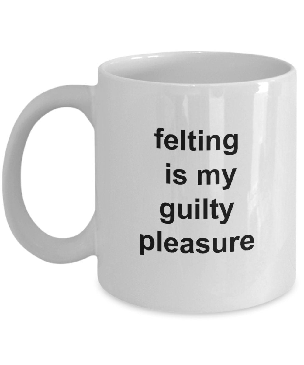 Felting gift mug - felting is my guilty pleasure - Mallard Moon Gift Shop