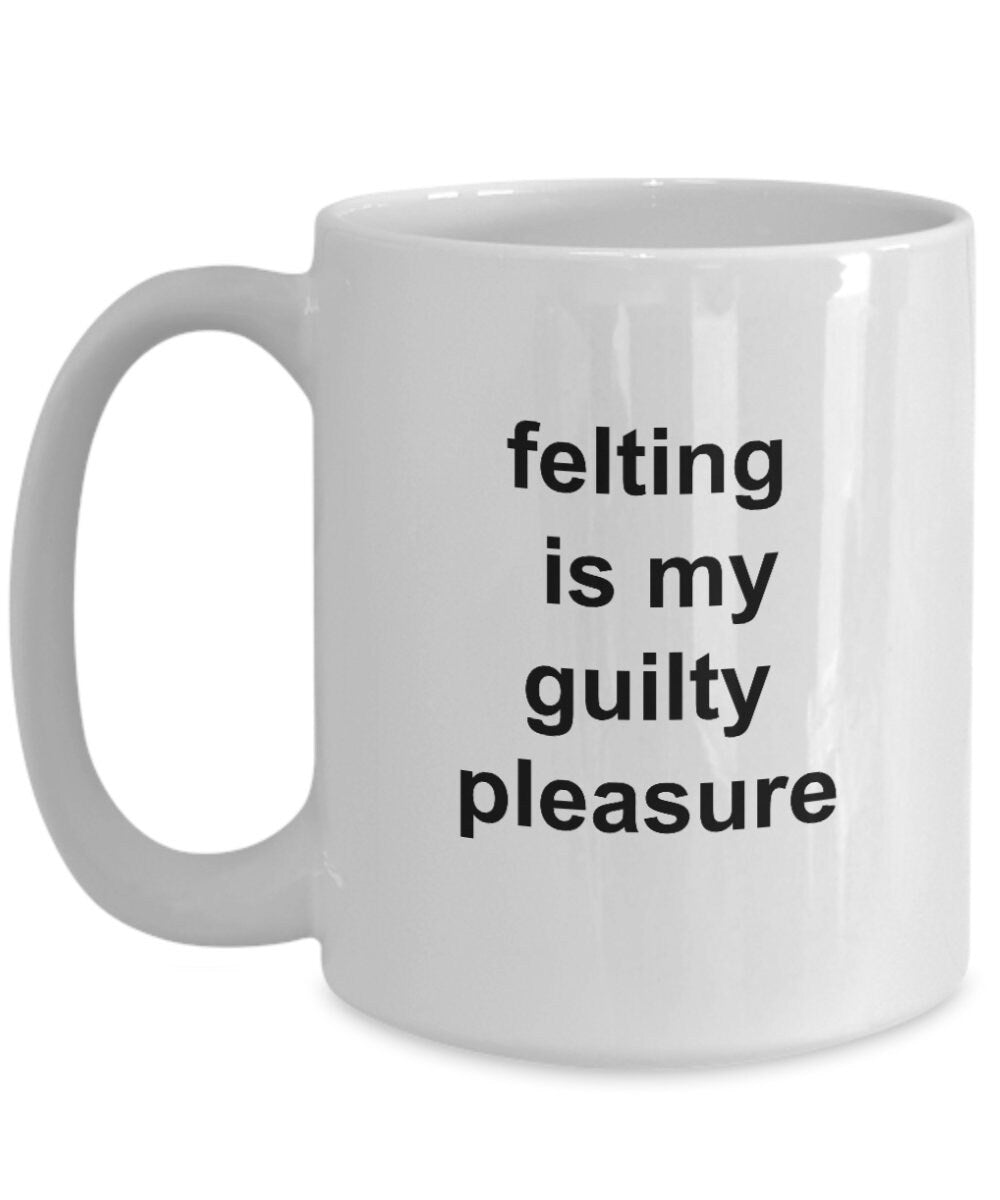 Felting gift mug - felting is my guilty pleasure - Mallard Moon Gift Shop