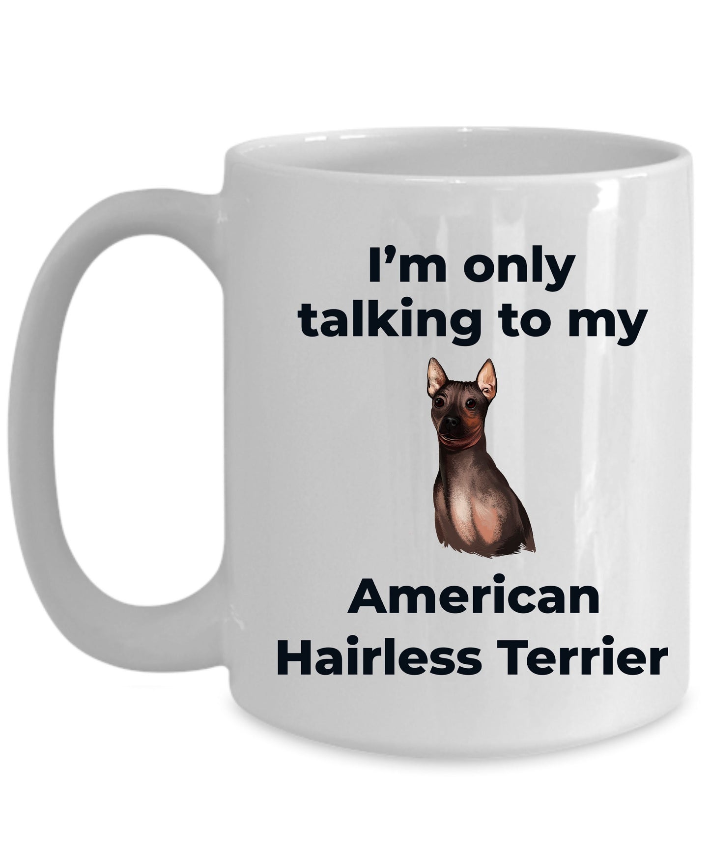 American Hairless Terrier Coffee Mug - I'm only talking to my American Hairless Terrier - Mallard Moon Gift Shop