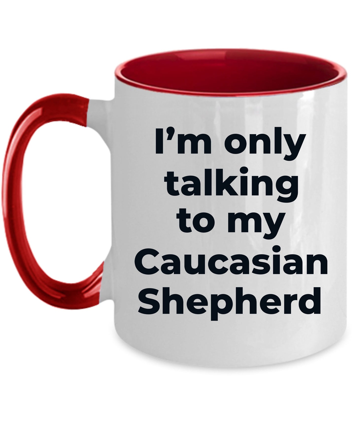 Caucasian Shepherd Dog Funny Coffee Mug - I'm only talking to my Caucasian Shepherd - Mallard Moon Gift Shop