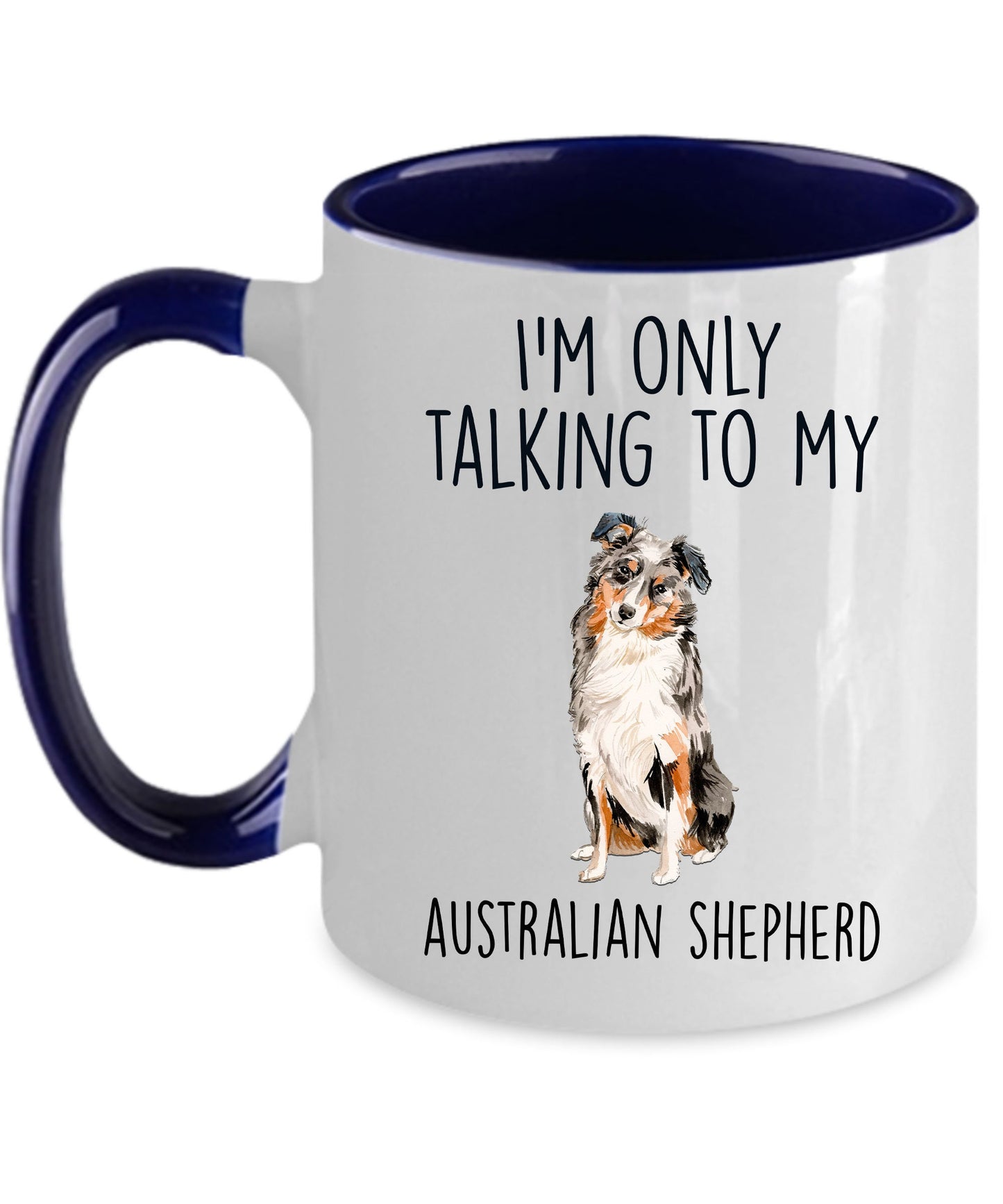 Australian Shepherd Dog Lover Funny Ceramic Coffee Mug - I'm Only Talking to my Australian Shepherd - Mallard Moon Gift Shop