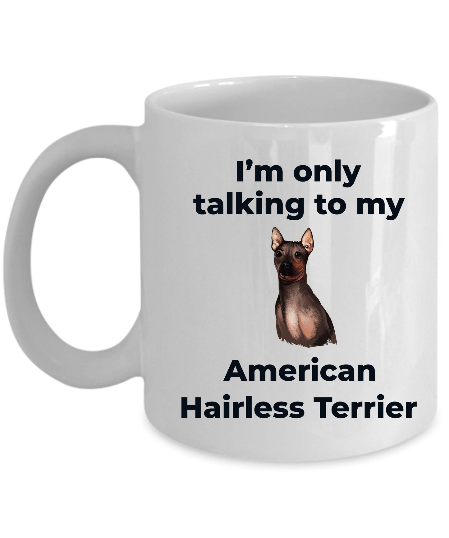 American Hairless Terrier Coffee Mug - I'm only talking to my American Hairless Terrier - Mallard Moon Gift Shop