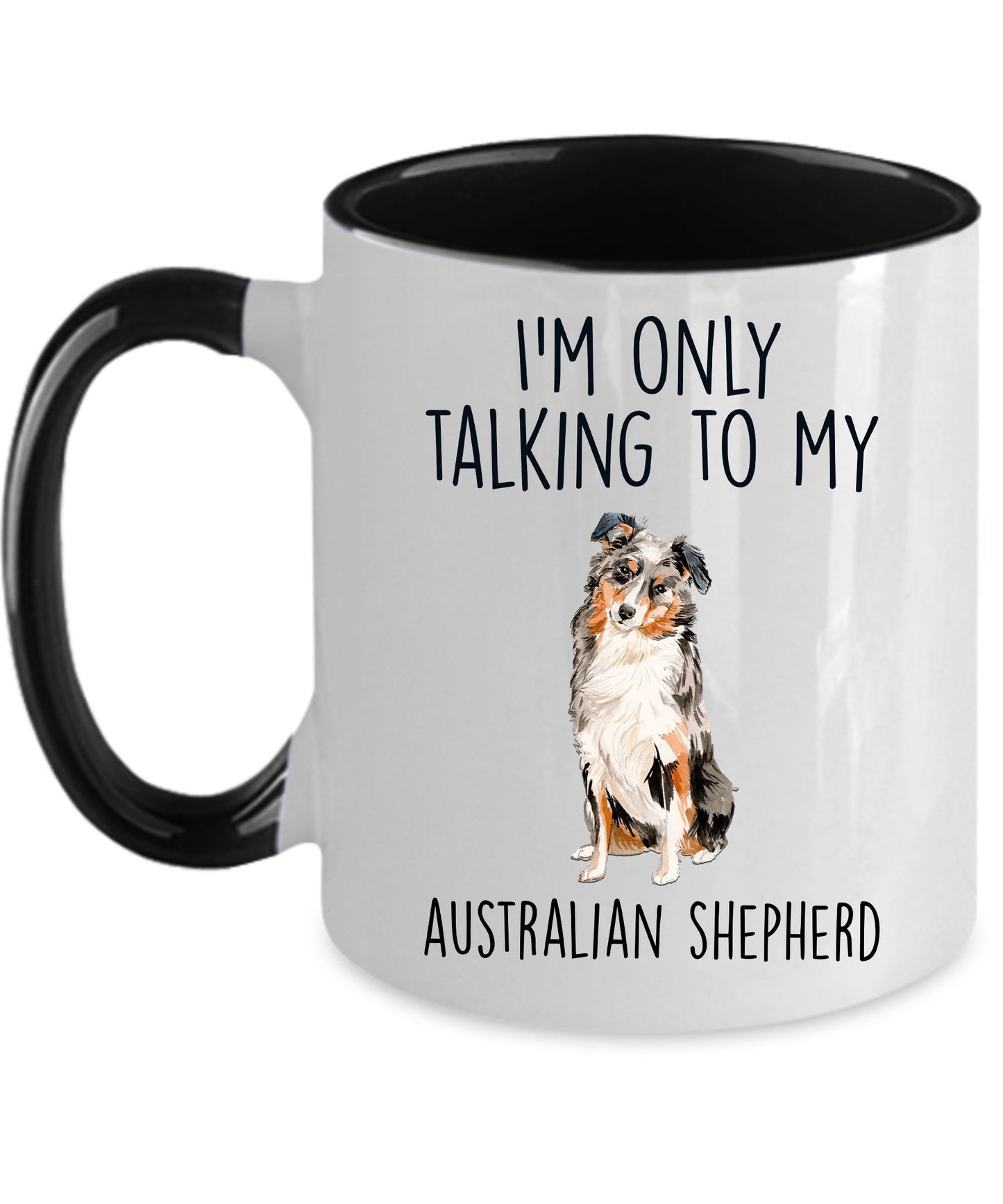 Australian Shepherd Dog Lover Funny Ceramic Coffee Mug - I'm Only Talking to my Australian Shepherd - Mallard Moon Gift Shop