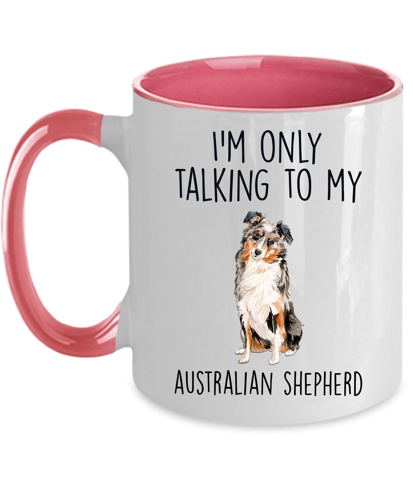Australian Shepherd Dog Lover Funny Ceramic Coffee Mug - I'm Only Talking to my Australian Shepherd - Mallard Moon Gift Shop