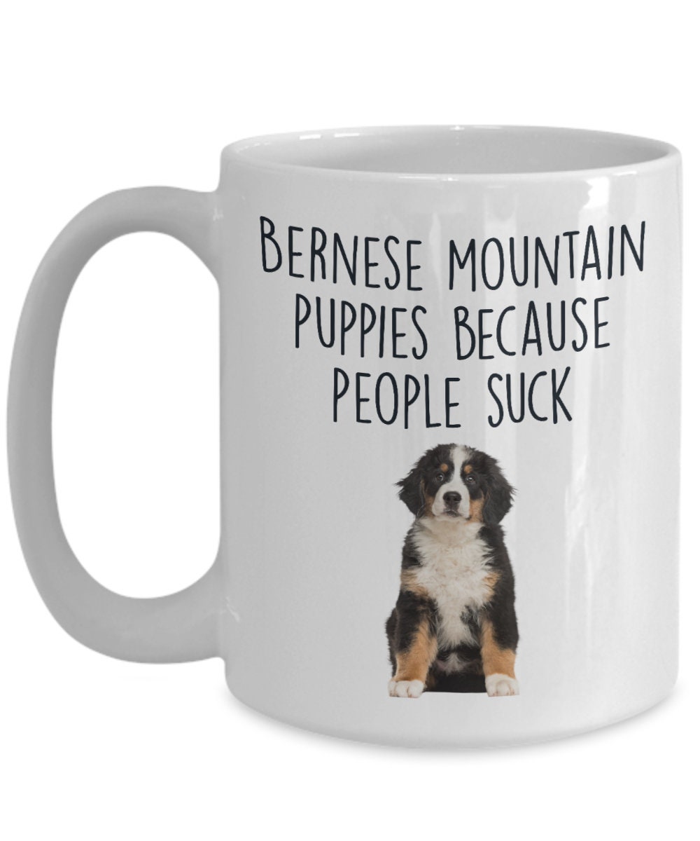 Bernese Mountain Puppies Because People Suck Funny Dog Custom Ceramic coffee mug - Mallard Moon Gift Shop