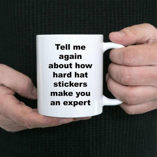 Construction worker gift - tell me again about how hard hat stickers make you an expert funny coffee mug - Mallard Moon Gift Shop