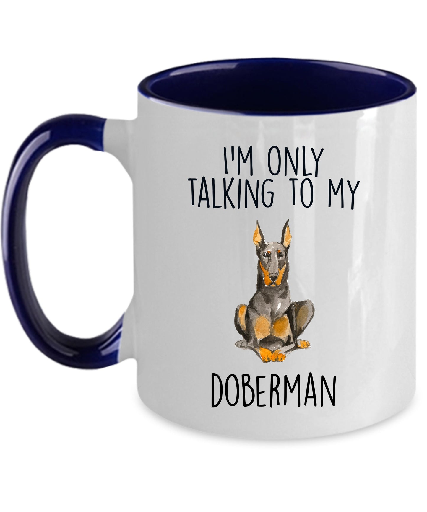 Doberman Pinscher ceramic coffee mug I'm only talking to my dog - Mallard Moon Gift Shop