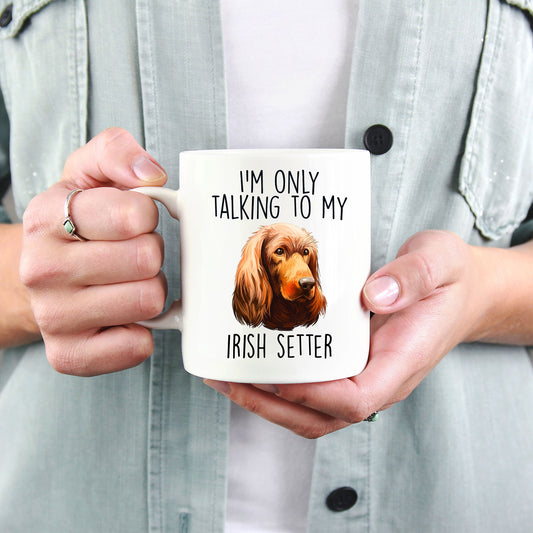 Funny I'm Only Talking to my Irish Setter Dog Custom Ceramic Coffee Mug - Mallard Moon Gift Shop