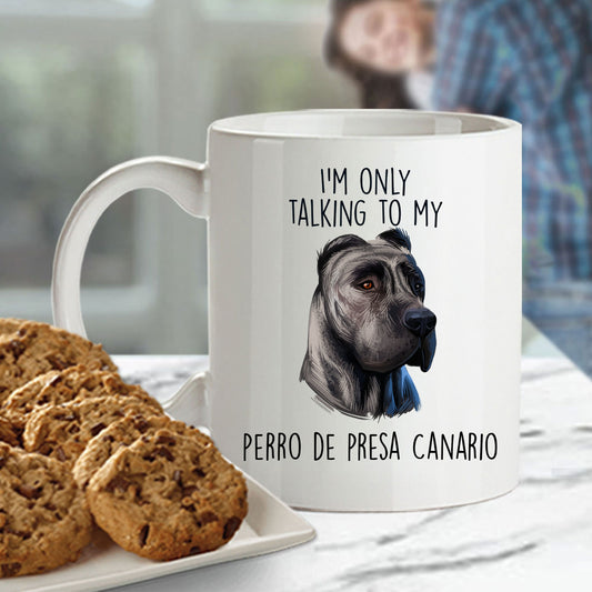 Funny Perro de Presa Canario Custom Ceramic Coffee Mug I'm Only Talking to my Dog - Mallard Moon Gift Shop