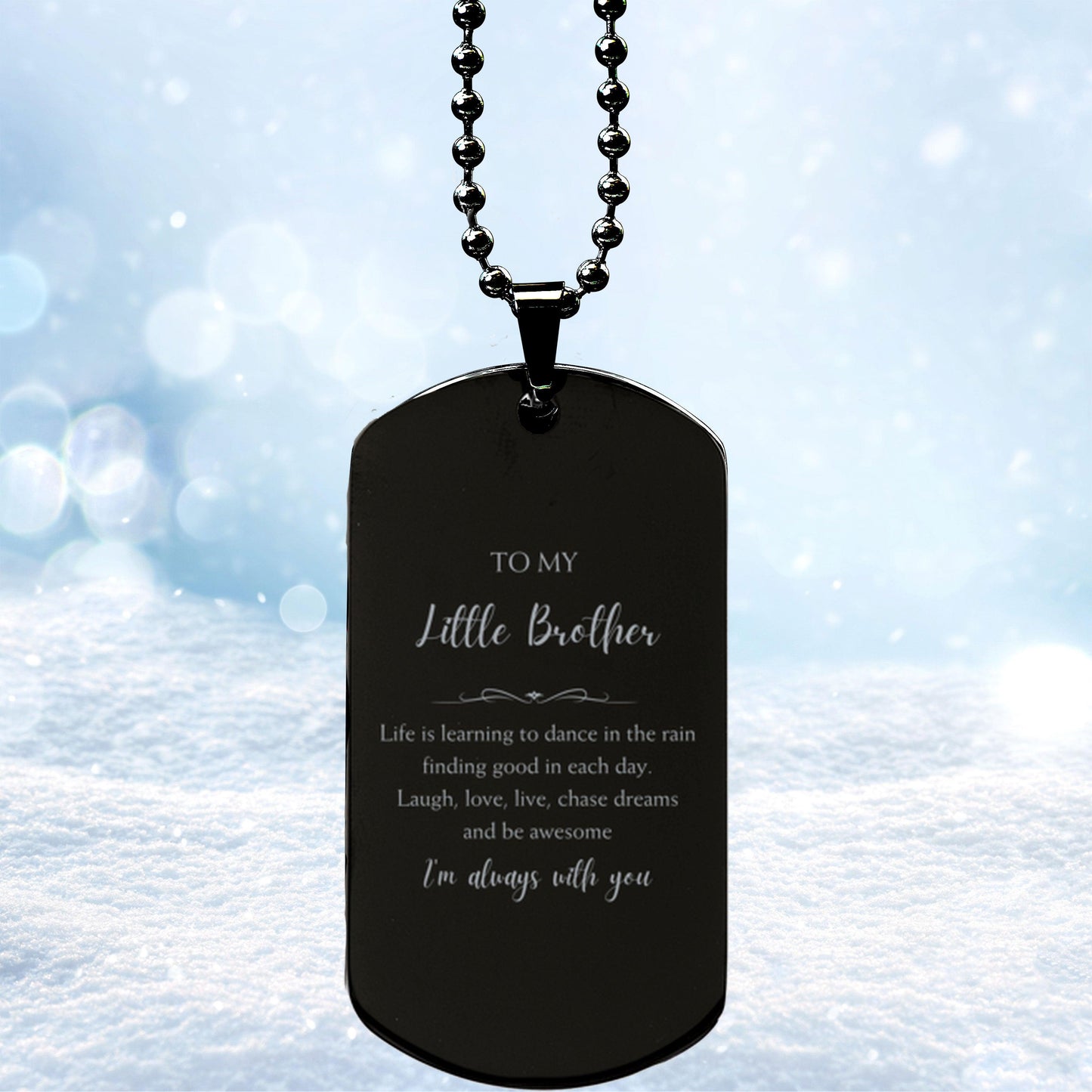 Little Brother Christmas Perfect Gifts, Little Brother Black Dog Tag, Motivational Little Brother Engraved Gifts, Birthday Gifts For Little Brother, To My Little Brother Life is learning to dance in the rain, finding good in each day. I'm always with you - Mallard Moon Gift Shop