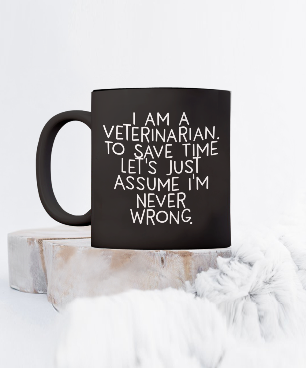 Funny Veterinarian Gifts, Veterinarian Black Coffee Mug, Christmas Morning Mug, I Am A Veterinarian. To Save Time Let's Just Assume I'm Never Wrong, Ideal Gift for Veterinarian Men or Women - Mallard Moon Gift Shop