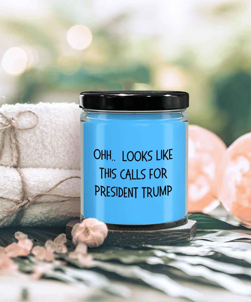 Political Satire - OHH.. Looks Like This Calls For President Trump Scented Soy Candle - Mallard Moon Gift Shop