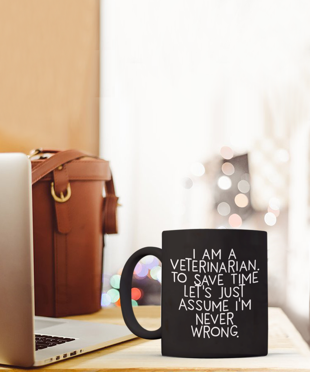 Funny Veterinarian Gifts, Veterinarian Black Coffee Mug, Christmas Morning Mug, I Am A Veterinarian. To Save Time Let's Just Assume I'm Never Wrong, Ideal Gift for Veterinarian Men or Women - Mallard Moon Gift Shop