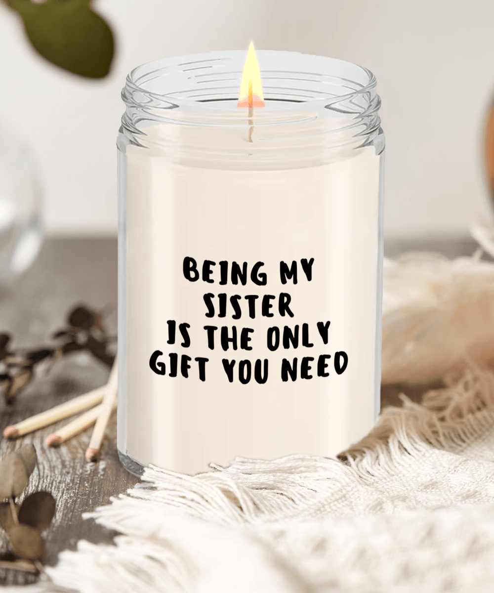 Sister Gift Ideas - Being My Sister is The Only Gift You Need Scented Soy Candle - Mallard Moon Gift Shop