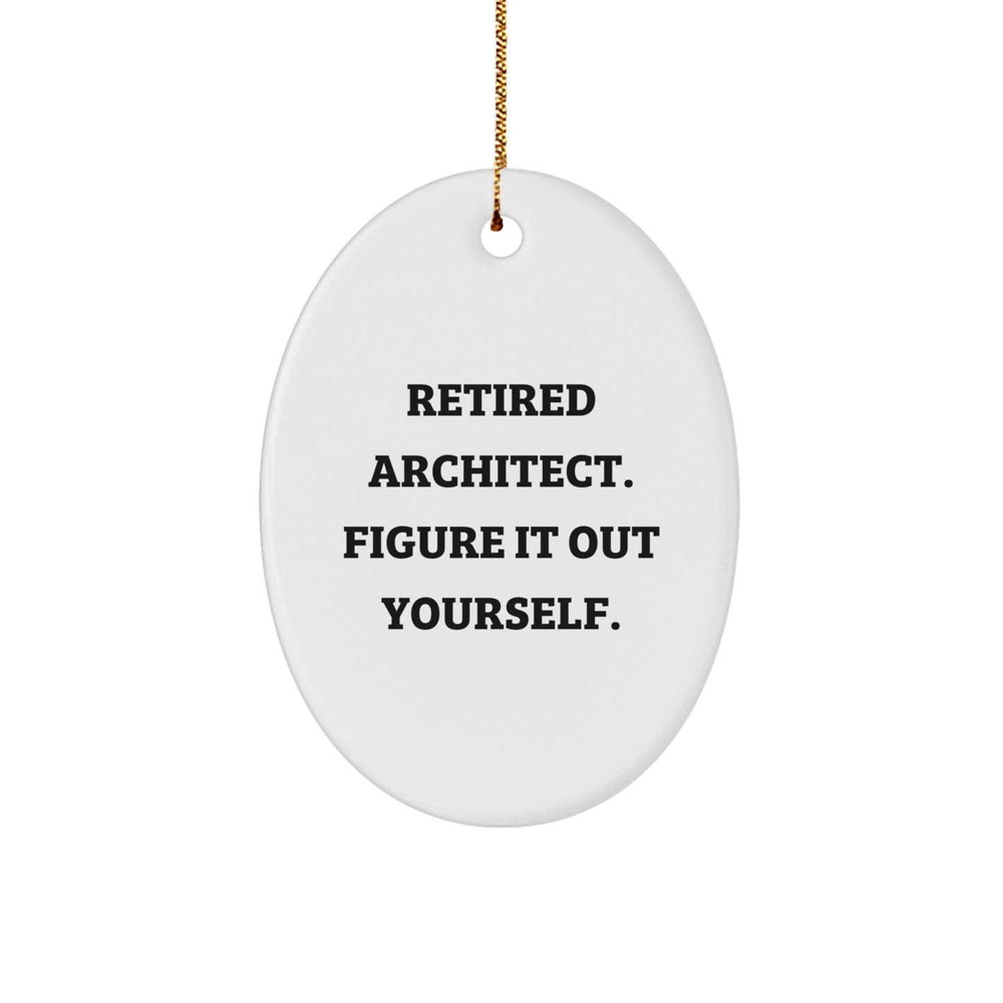 Gifts from Friends to Architect Men - Oval Ornament with Funny Quote Retired Architect Figure It Out Yourself - Unique Christmas Unique Gifts for Architect - Image 1