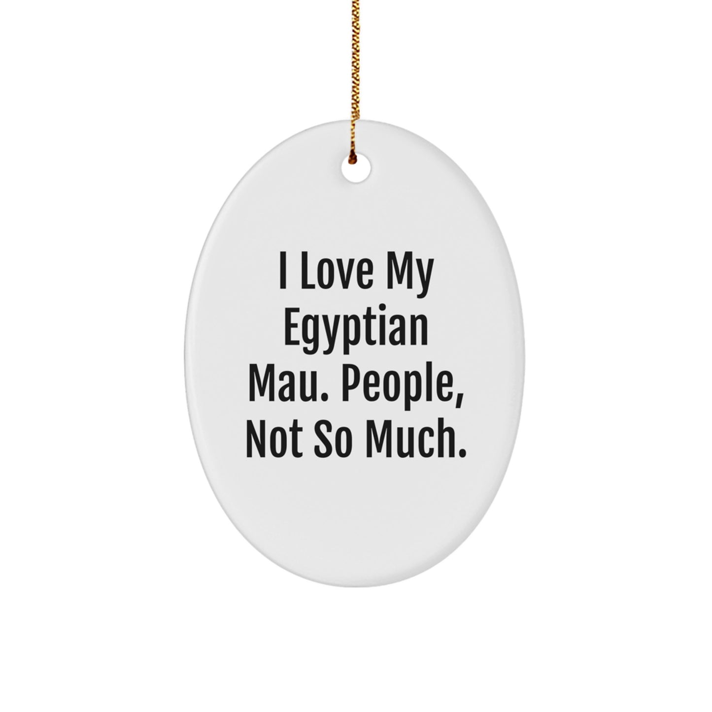 Egyptian Mau Cat Lover Gifts from Friends for Christmas Unique Oval Ornaments with Funny Quote - Image 1