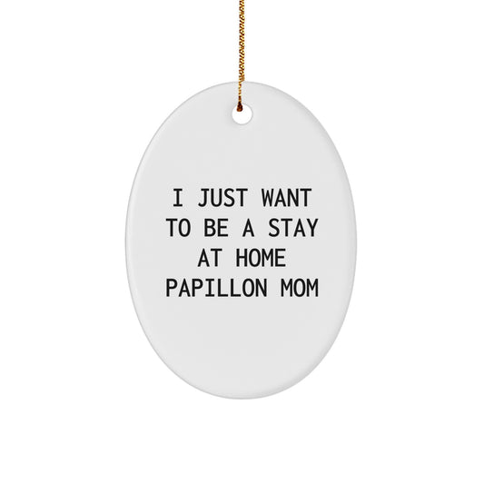 Funny Papillon Dog Mom Gifts - 'I Just Want To Be A Stay At Home Papillon Mom' Oval Ornament for Christmas - Image 1