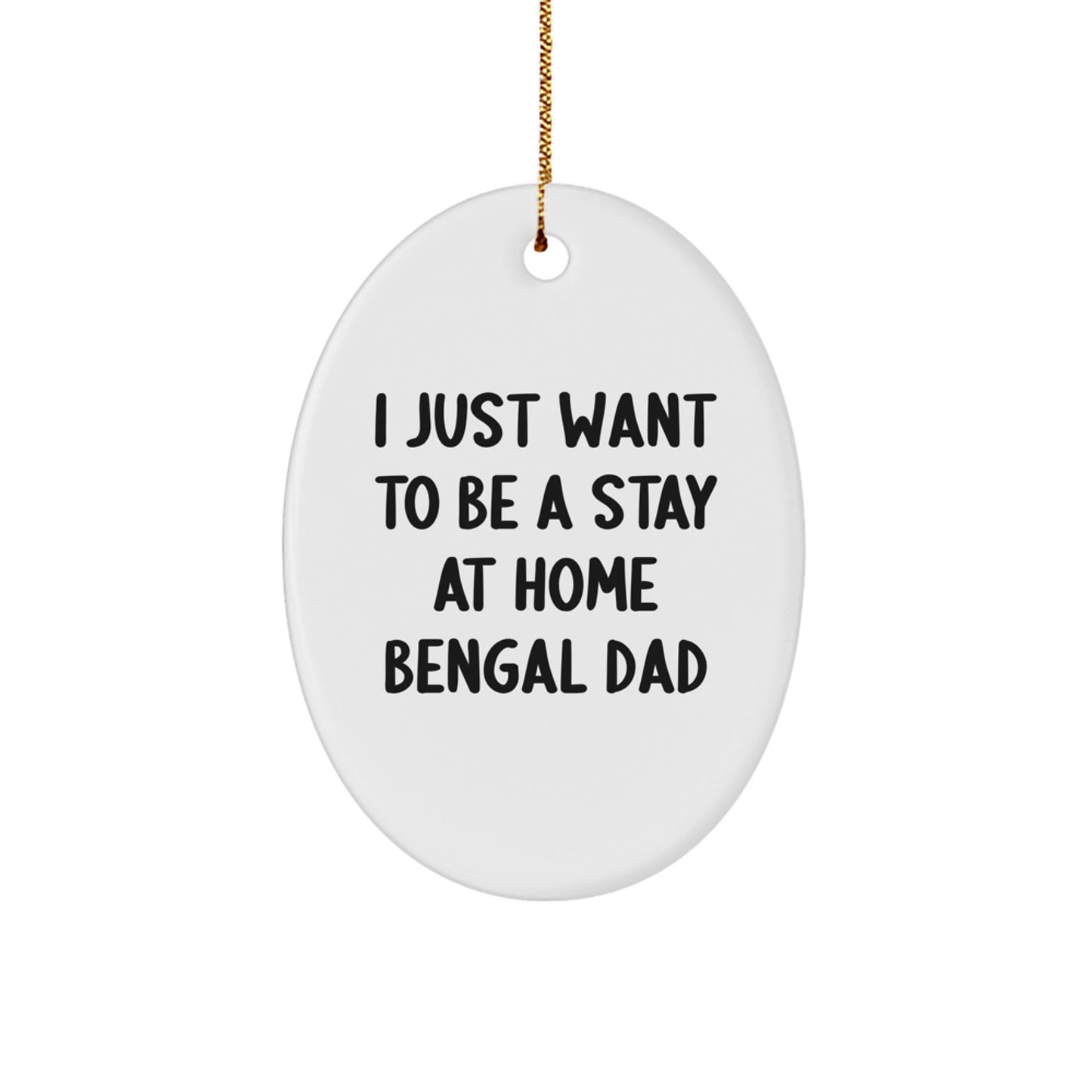 Funny Bengal Cat Gifts from Dad - Oval Ornament, 'I Just Want To Be A Stay At Home Bengal Dad' Christmas Decor, Gifts for Bengal Cat Lovers