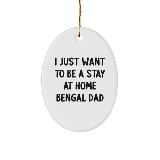 Funny Bengal Cat Gifts from Dad - Oval Ornament, 'I Just Want To Be A Stay At Home Bengal Dad' Christmas Decor, Gifts for Bengal Cat Lovers