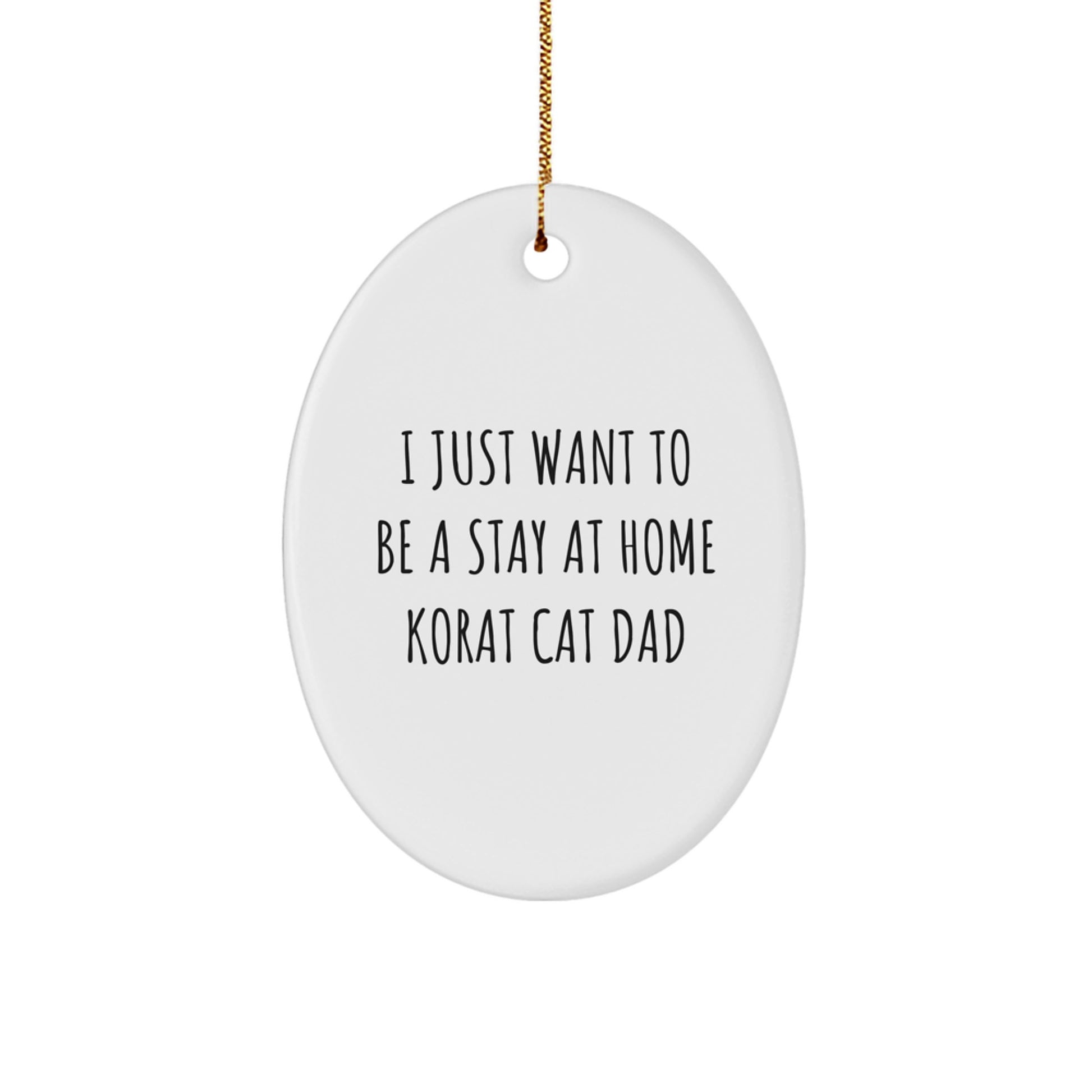 Korat Cat Dad Gifts from Friends, Family, or Coworkers - 'I Just Want To Be A Stay At Home Korat Cat Dad' Oval Ornament for Men, Women, or Korat Cat Enthusiasts - Christmas Unique Gifts - Image 1