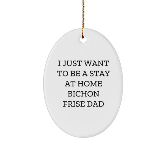 Bichon Frise Dog Dad's Funny Gift, Oval Ornament, 'I Just Want To Be A Stay At Home Bichon Frise Dad', Christmas Unique Gifts from Men to Family - Image 1