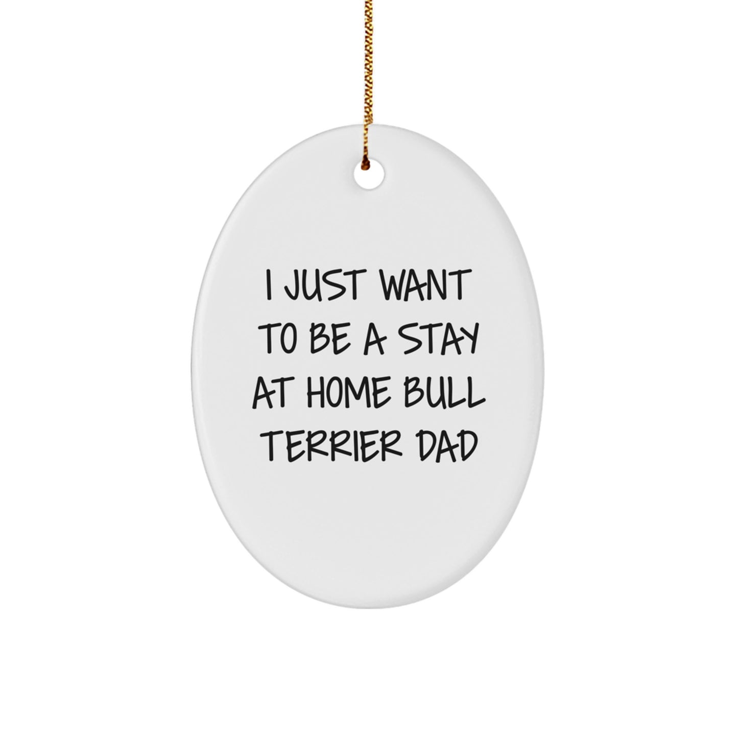 Funny Bull Terrier Dad Gifts from Men to Bull Terrier Dog Lovers - I Just Want To Be A Stay At Home Bull Terrier Dad Oval Ornament for Christmas - Image 1