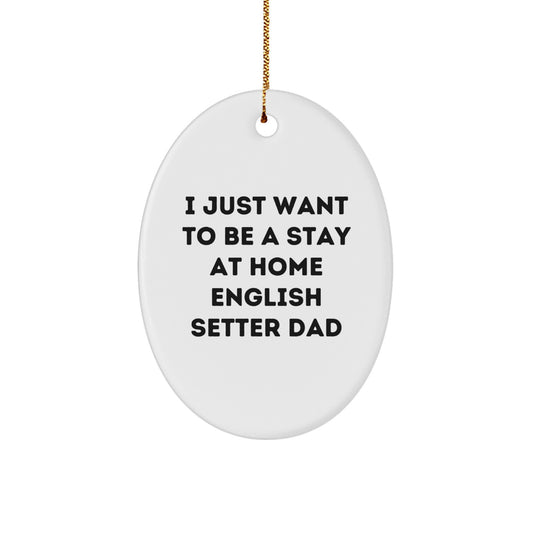 Funny English Setter Dog Gifts from Men to Family - I Just Want to Be a Stay at Home Dad Oval Ornament for Christmas - Image 1