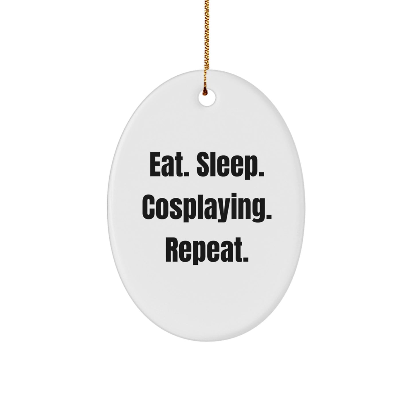 Cosplaying Gifts from Friends: Eat. Sleep. Cosplaying. Repeat. Oval Ornament for Christmas - Image 1