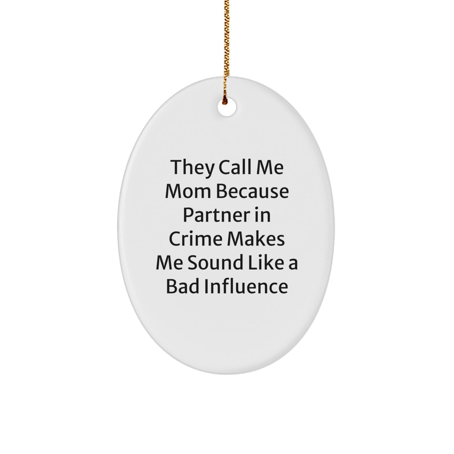 Funny Mom Gifts from Men for Christmas - They Call Me Mom Because Partner In Crime Makes Me Sound Like A Bad Influence Oval Ornament Gifts for Mom - Image 1