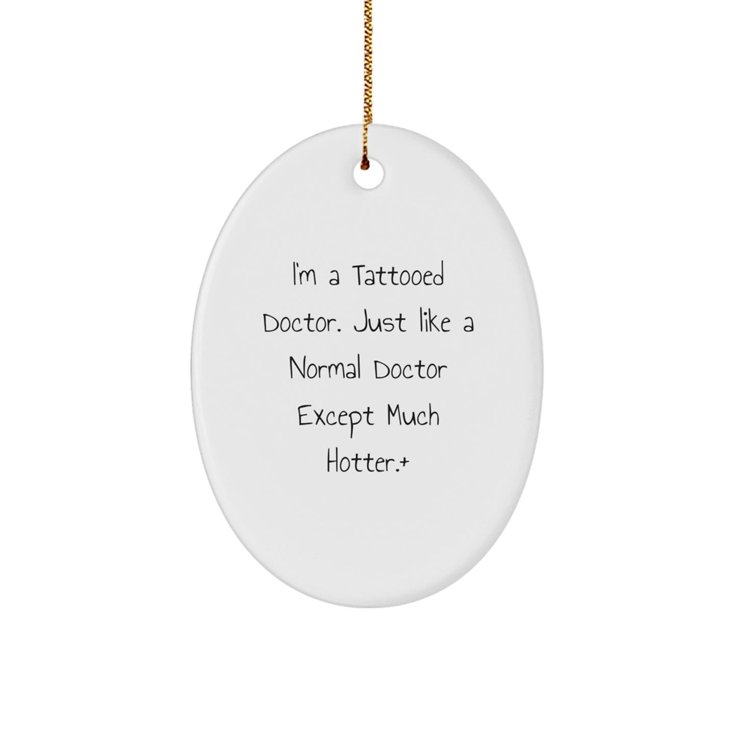 Funny Christmas Unique Gift for Doctor, 'I'm A Tattooed Doctor. Just Like A Normal Doctor Except Much Hotter.', Oval Ornament, Gifts from Friends - Image 1