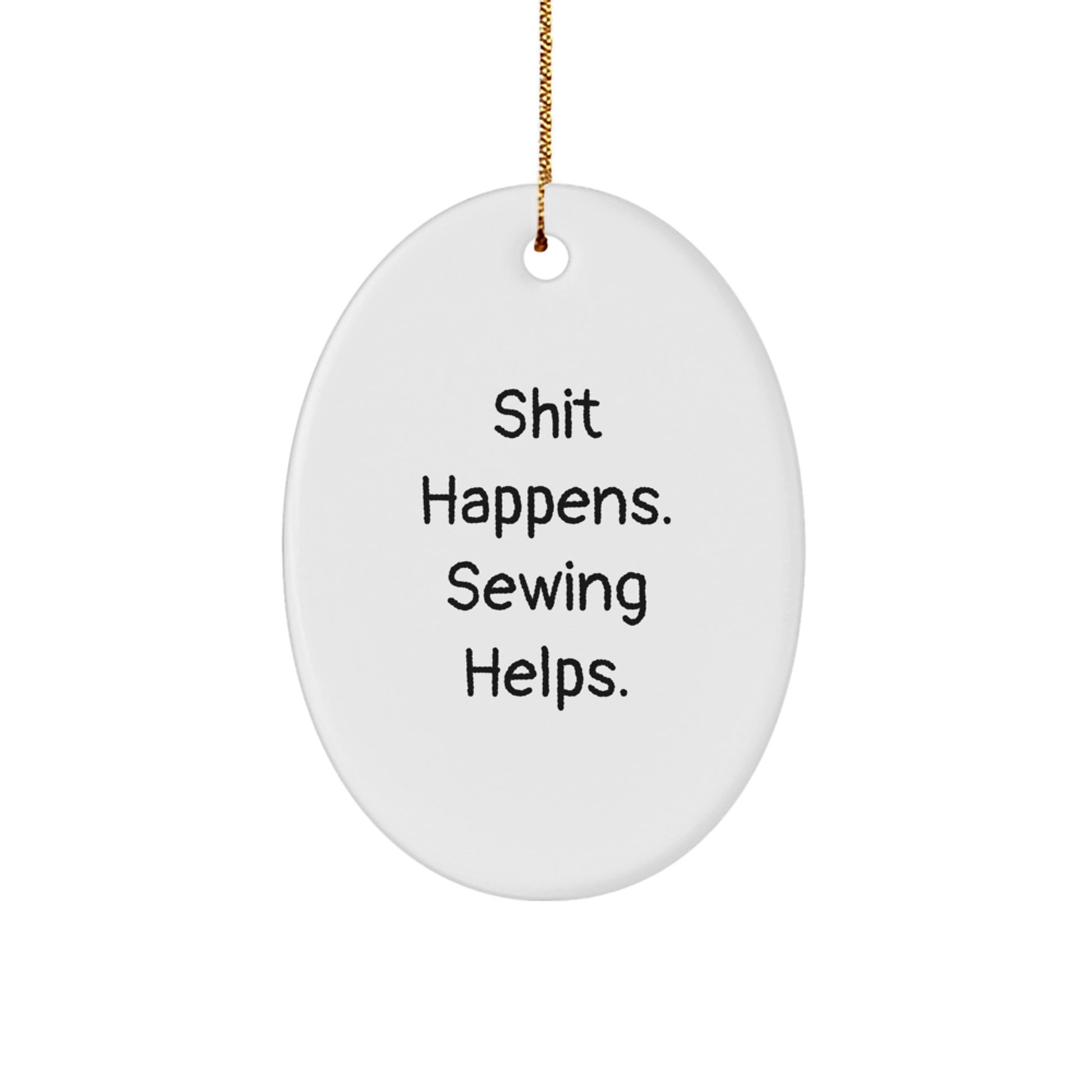 Funny Sewing Gifts for Friends Oval Ornament, Christmas Unique Presents from Friends, Sewing Enthusiast Decorations with Shit Happens Sewing Helps Quote - Image 1