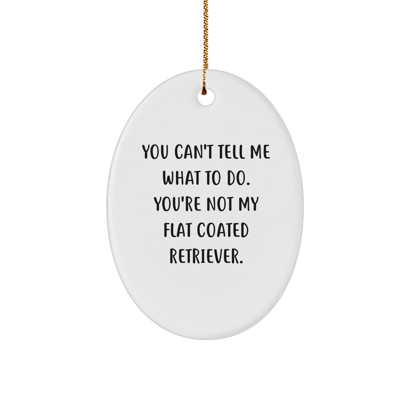 Funny Flat Coated Retriever Dog Gifts - You Can't Tell Me What To Do Oval Ornament for Christmas, Gifts from Friends to Family