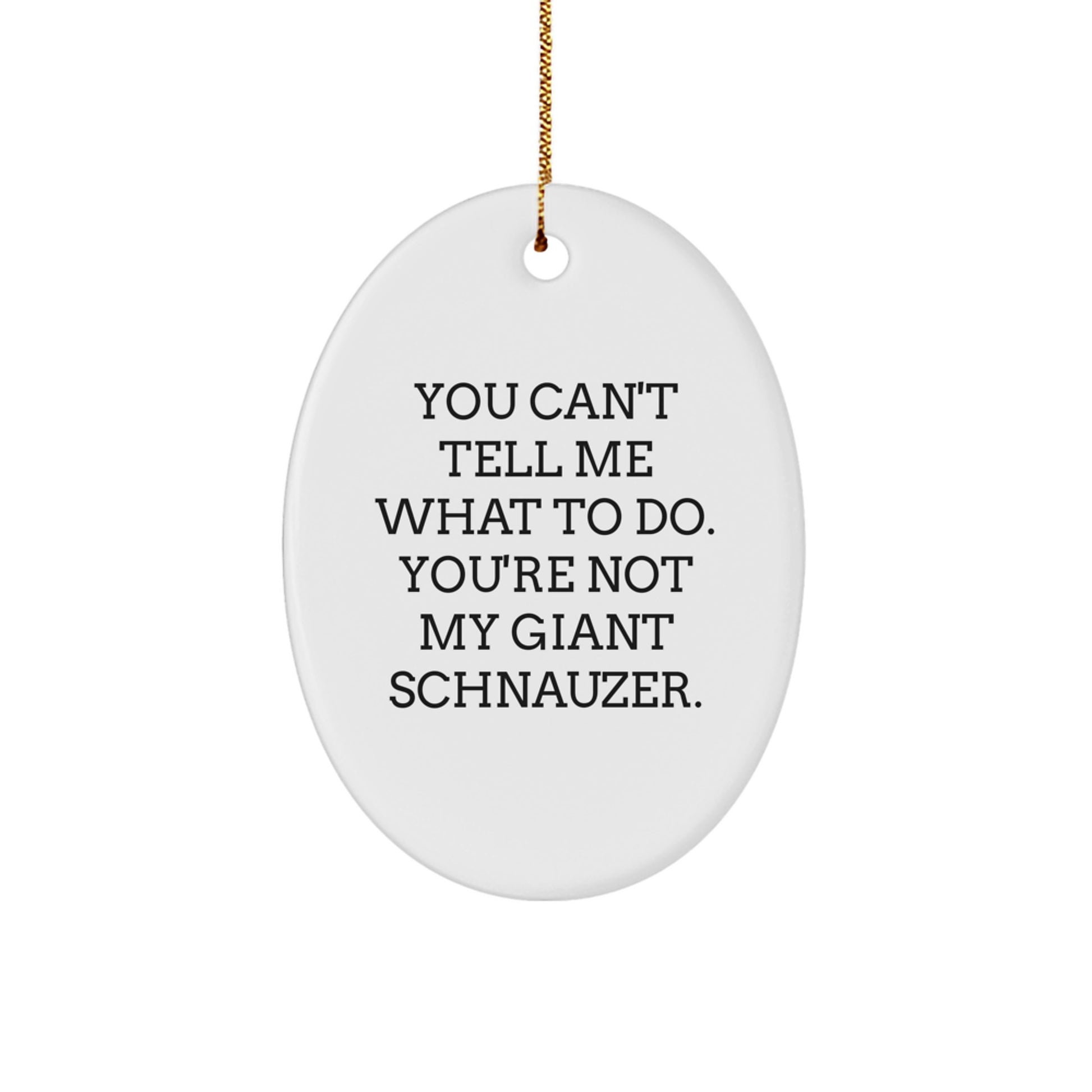 Giant Schnauzer Dog Oval Ornament - Funny Quote 'You Can't Tell Me What To Do' Gifts